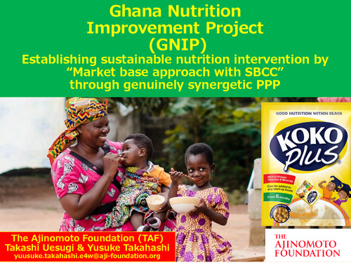 Ghana Nutrition Improvement Project (GNIP) Establishing sustainable nutrition intervention by “Market base approach with SBCC” through genuinely synergetic PPP