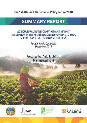 The agricultural transformation and market integration in ASEAN region responding to food security and inclusiveness concerns: Summary report of a regional policy forum, Phnom Penh, Cambodia, December 13–14, 2018