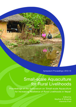 Small-scale aquaculture for rural livelihoods: Proceedings of the Symposium on Small-scale aquaculture for increasing resilience of Rural Livelihoods in Nepal. 5-6 Feb 2009. Kathmandu, Nepal