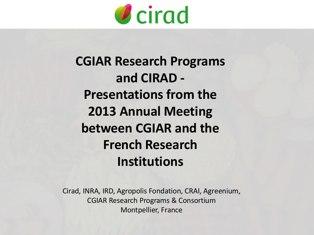 CGIAR Research Programs and CIRAD - Presentations from the 2013 Annual Meeting between CGIAR and the French Research Institutions