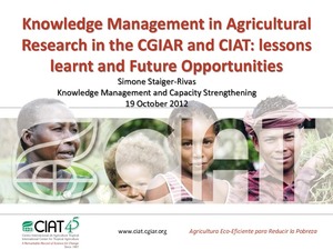 Knowledge management in agricultural research in the CGIAR and CIAT: lessons learnt and future opportunities