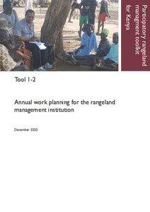 Participatory rangeland management toolkit for Kenya, Tool 1-2: Annual work planning for the rangeland management institution.