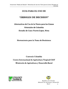 Guía para el uso de "árboles de decisión" : Alternativas de uso de la tierra para los Llanos Orientales de Colombia: Estudio de caso: Puerto López, Meta: Herramienta para la toma de decisiones