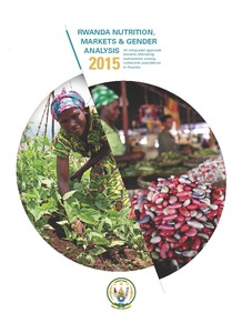 Rwanda Nutrition, Markets and Gender Analysis 2015: An integrated approach towards alleviating malnutrition among vulnerable populations in Rwanda