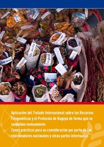 Aplicación del Tratado Internacional sobre los Recursos Fitogenéticos y el Protocolo de Nagoya de forma que se respalden mutuamente: Casos prácticos para su consideración por parte de los coordinadores nacionales y otras partes interesadas.