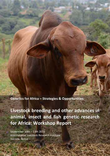 Livestock breeding and other advances in animal, insect and fish genetic research for Africa: The Genetics for Africa–Strategies and Opportunities project workshop report, ILRI, Nairobi, 10-11 September 2015