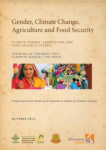 Gender, climate change, agriculture, and food security: a CCAFS training-of-trainers (TOT) manual to prepare South Asian rural women to adapt to climate change