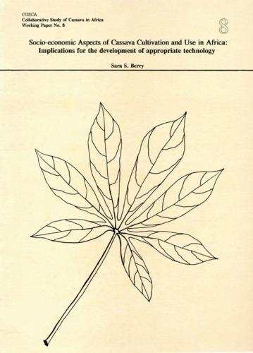 Socioeconomic aspects of cassava cultivation and use in Africa; implications for the development of appropriate technology: COSCA working paper, No. 8