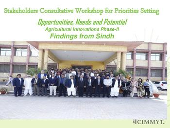 Stakeholders Consultative Workshop for Priorities Setting: opportunities, needs and potential, Agricultural Innovations Phase-II, findings from Sindh