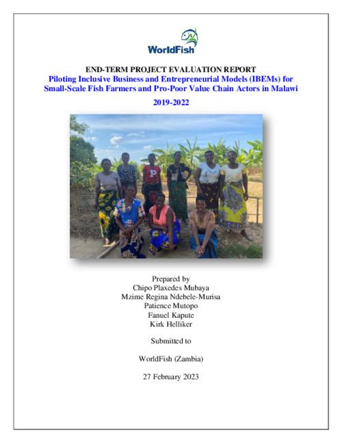 END-TERM PROJECT EVALUATION REPORT: Piloting Inclusive Business and Entrepreneurial Models (IBEMs) for Small-Scale Fish Farmers and Pro-Poor Value Chain Actors in Malawi 2019-2022