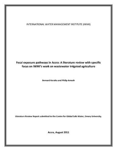 Fecal exposure pathways in Accra: a literature review with specific focus on IWMI?s work on wastewater irrigated agriculture. Report submitted to the Centre for Global Safe Water, Emory University, Atlanta, USA