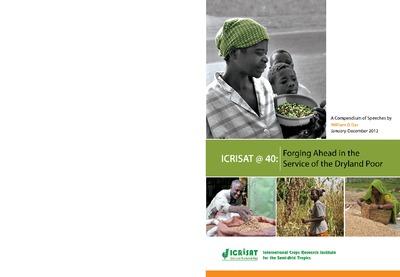 ICRISAT @ 40: Forging Ahead in the Service of the Dryland Poor -A Compendium of Speeches by William D Dar