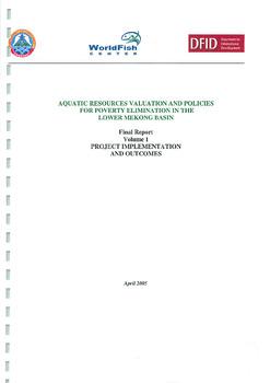 Aquatic resources valuation and policies for poverty elimination in the lower Mekong basin: final report volume 1 project implementation and outcomes