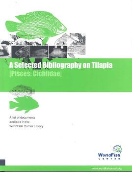 A selected bibliography on tilapia (Pisces: Cichlidae): a list of documents available in the WorldFish Center Library