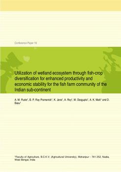 Utilization of wetland ecosystem through fish-crop diversification for enhanced productivity and economic stability for fish-farm community of Indian sub-continent