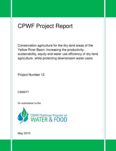 Conservation agriculture for the dry-land areas of the Yellow River Basin: Increasing the productivity, sustainability, equity and water use efficiency of dry-land agriculture, while protecting downstream water users