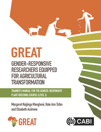 Gender-Responsive Researchers Equipped for Agricultural Transformation (GREAT): Trainer’s Manual for the Gender-Responsive Plant Breeding Course (Level 2)