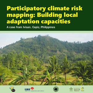 Participatory climate risk mapping: Building local adaptation capacities. A case from Ivisan , Capiz , Philippines