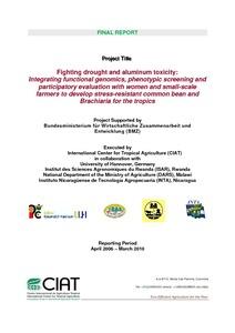 Fighting drought and aluminum toxicity : Integrating functional genomics phenotypic screening and participatory evaluation with women and small-scale farmers to develop stress-resistant common bean and Brachiaria for the tropics: Final report, reporting period April 2006-March 2010