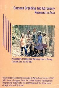 Regional Workshop on Cassava Breeding and Agronomy Research in Asia (1987, Rayong, Thailand). Cassava breeding and agronomy research in Asia : Proceedings of a regional workshop