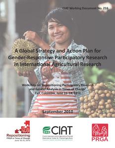 A global strategy and action plan for gender, responsive participatory research in international agricultural research : Workshop on `Repositioning participatory research and gender analysis in times of change´, Cali, Colombia, June 16-18, 2010