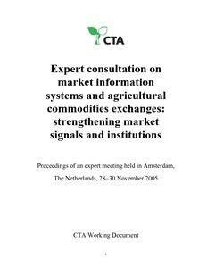 Expert consultation on market information systems and agricultural commodities exchange: strengthening market signals and institutions: Proceedings of an expert meeting held in Amsterdam, The Netherlands, 28-30 November 2005