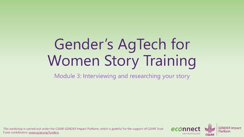 Gender's AgTech for  Women Story Training: Module 3 - Interviewing and researching your story