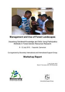 Management and use of forest landscapes: Unpacking gendered knowledge and skills using participatory methods in forest genetic resources research, 8 - 12 July 2013, Yaoundé, Cameroon - Workshop Report