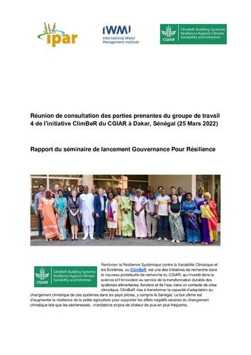 Réunion de consultation des parties prenantes du groupe de travail 4 de l’initiative ClimBeR du CGIAR à Dakar, Sénégal, 25 Mars 2022: Rapport du séminaire de lancement Gouvernance Pour Résilience