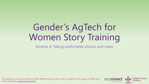 Gender's AgTech for  Women Story Training: Module 4 - Taking publishable photos and video