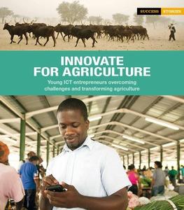 Innovate for agriculture: Young ICT entrepreneurs overcoming challenges and transforming agriculture