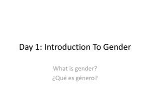 Day 1: Introduction to Gender. What is gender? ¿Qué es género?