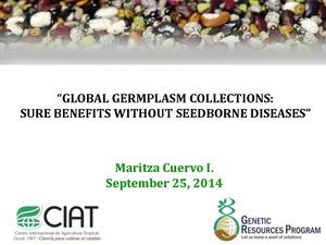 Global germplasm collections: sure benefits without seedborne diseases. CIAT, Internal Seminar, September 25, 2014.