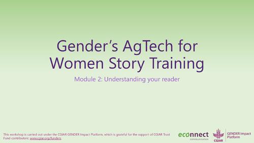 Gender's AgTech for  Women Story Training: Module 2 - Understanding your reader