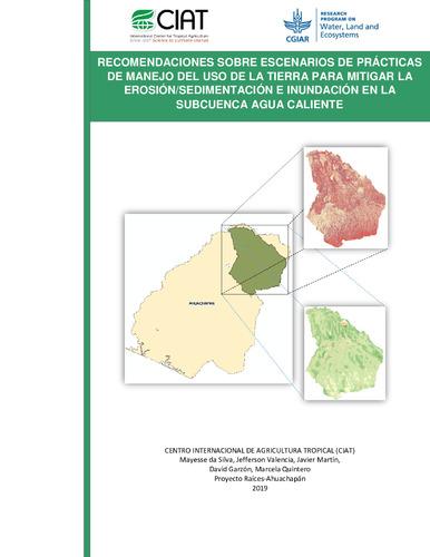 Recomendaciones sobre escenarios de prácticas de manejo del uso de la tierra para mitigar la erosión/sedimentación e inundación en la subcuenca agua caliente