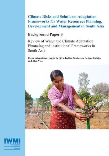 Review of water and climate adaptation financing and institutional frameworks in South Asia. Background Paper 3